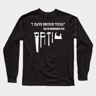 I Have Enough Tools Said No  Woodworker Ever Long Sleeve T-Shirt